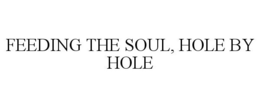 FEEDING THE SOUL, HOLE BY HOLE trademark