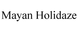 MAYAN HOLIDAZE trademark
