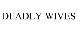 DEADLY WIVES trademark
