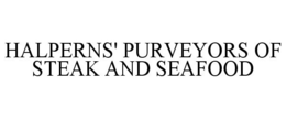 HALPERNS' PURVEYORS OF STEAK AND SEAFOOD trademark