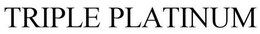 TRIPLE PLATINUM trademark
