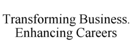 TRANSFORMING BUSINESS. ENHANCING CAREERS trademark
