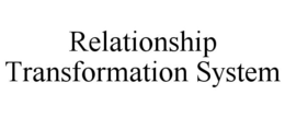RELATIONSHIP TRANSFORMATION SYSTEM trademark