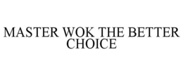 MASTER WOK THE BETTER CHOICE trademark