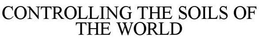 CONTROLLING THE SOILS OF THE WORLD trademark