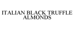 ITALIAN BLACK TRUFFLE ALMONDS trademark