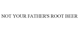 NOT YOUR FATHER'S ROOT BEER trademark