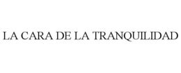 LA CARA DE LA TRANQUILIDAD trademark