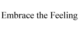 EMBRACE THE FEELING trademark