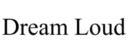 DREAM LOUD trademark