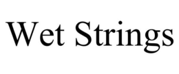 WET STRINGS trademark