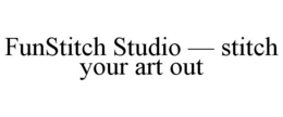 FUNSTITCH STUDIO - STITCH YOUR ART OUT trademark