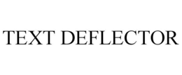 TEXT DEFLECTOR trademark