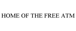 HOME OF THE FREE ATM trademark