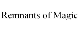 REMNANTS OF MAGIC trademark