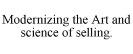 MODERNIZING THE ART AND SCIENCE OF SELLING. trademark