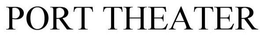 PORT THEATER trademark