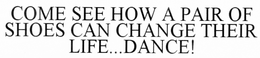 COME SEE HOW A PAIR OF SHOES CAN CHANGE HER LIFE...DANCE! trademark