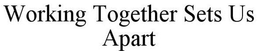 WORKING TOGETHER SETS US APART trademark