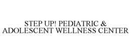 STEP UP! PEDIATRIC & ADOLESCENT WELLNESS CENTER trademark