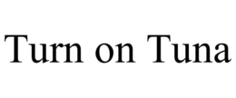 TURN ON TUNA trademark