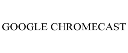 GOOGLE CHROMECAST trademark