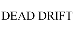 DEAD DRIFT trademark