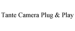 TANTE CAMERA PLUG & PLAY trademark