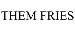 THEM FRIES trademark