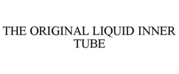 THE ORIGINAL LIQUID INNER TUBE trademark