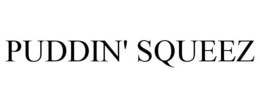 PUDDIN' SQUEEZ trademark