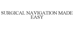 SURGICAL NAVIGATION MADE EASY trademark