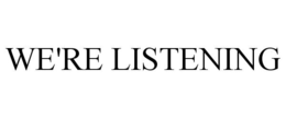WE'RE LISTENING trademark