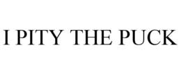 I PITY THE PUCK trademark