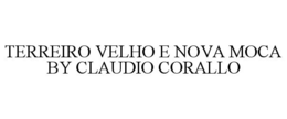 TERREIRO VELHO E NOVA MOCA BY CLAUDIO CORALLO trademark