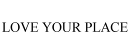 LOVE YOUR PLACE trademark