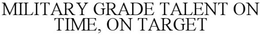 MILITARY GRADE TALENT ON TIME, ON TARGET trademark