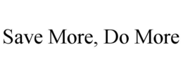 SAVE MORE, DO MORE trademark