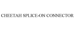 CHEETAH SPLICE-ON CONNECTOR trademark