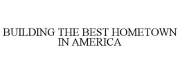 BUILDING THE BEST HOMETOWN IN AMERICA trademark