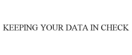 KEEPING YOUR DATA IN CHECK trademark