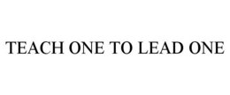 TEACH ONE TO LEAD ONE trademark
