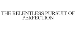 THE RELENTLESS PURSUIT OF PERFECTION trademark