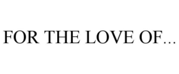 FOR THE LOVE OF... trademark