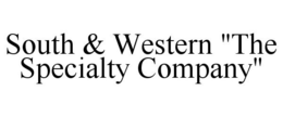 SOUTH & WESTERN "THE SPECIALTY COMPANY" trademark