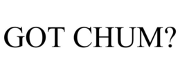 GOT CHUM? trademark
