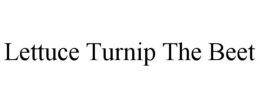 LETTUCE TURNIP THE BEET trademark