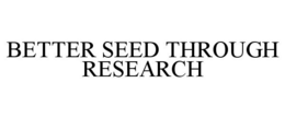 BETTER SEED THROUGH RESEARCH trademark