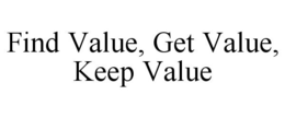 FIND VALUE, GET VALUE, KEEP VALUE trademark