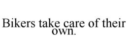 BIKERS TAKE CARE OF THEIR OWN. trademark